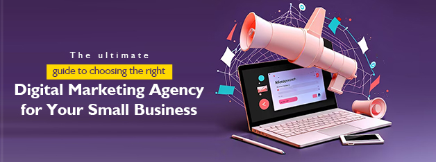 Guide to Choosing the Right Digital Marketing Agency for Your Small Business